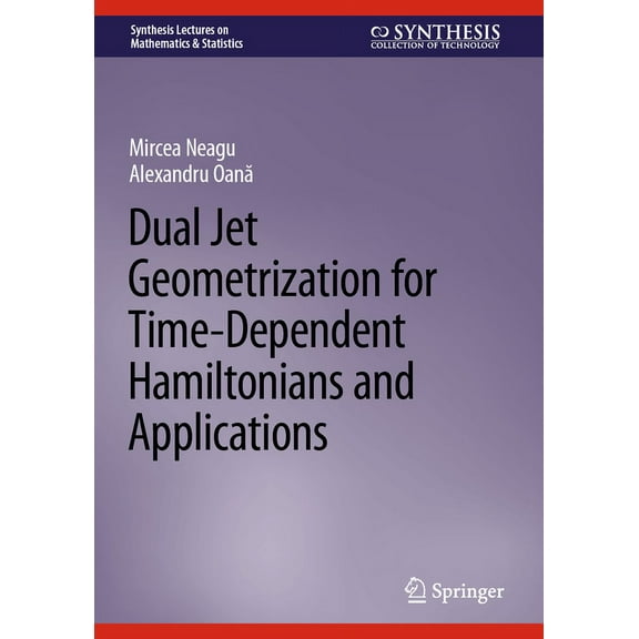 Synthesis Lectures on Mathematics & Stat Dual Jet Geometrization for Time-Dependent Hamiltonians and Applications, (Hardcover)