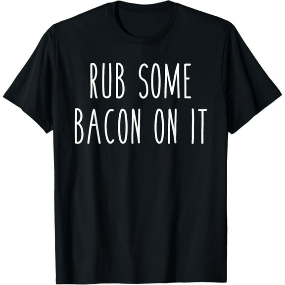 Rub Some Bacon On It Funny Saying Food Breakfast Tee100% cotton short-sleeved shirt for both men and women