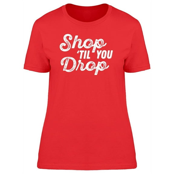 Grunge Shop Til You Drop Quote T-Shirt Women -Image by Shutterstock, Female Medium
