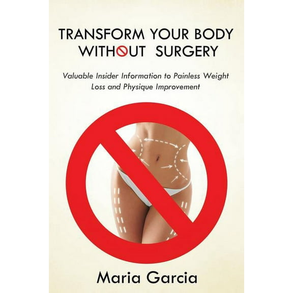Transform Your Body without Surgery: Valuable Insider Information to Painless Weight Loss and Physique Improvement (Paperback)