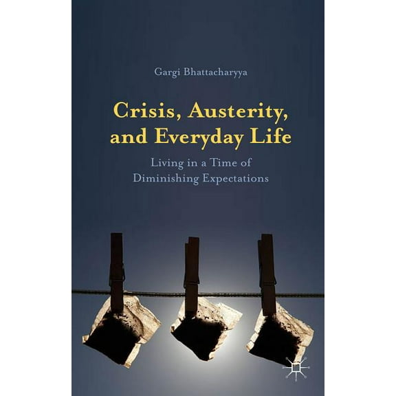 Crisis, Austerity, and Everyday Life: Living in a Time of Diminishing Expectations, (Hardcover)