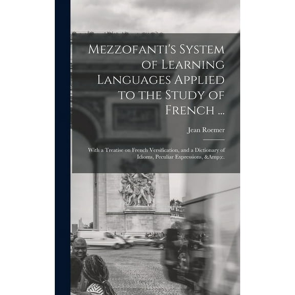 Mezzofanti's System of Learning Languages Applied to the Study of French ...: With a Treatise on French Versification, a, (Hardcover)