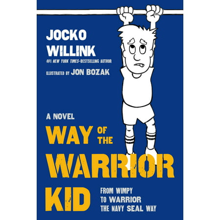 Way of the Warrior Kid : From Wimpy to Warrior the Navy SEAL Way: A Novel
