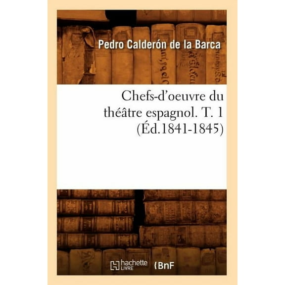 Litterature: Chefs-d'Oeuvre Du Théâtre Espagnol. T. 1 (Éd.1841-1845) (Paperback)