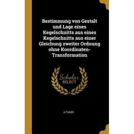 Bestimmung Von Gestalt Und Lage Eines Kegelschnitts Aus Eines Kegelschnitts Aus Einer Gleichung Zweiter Ordnung Ohne Koordinaten-Transformation Hardcover