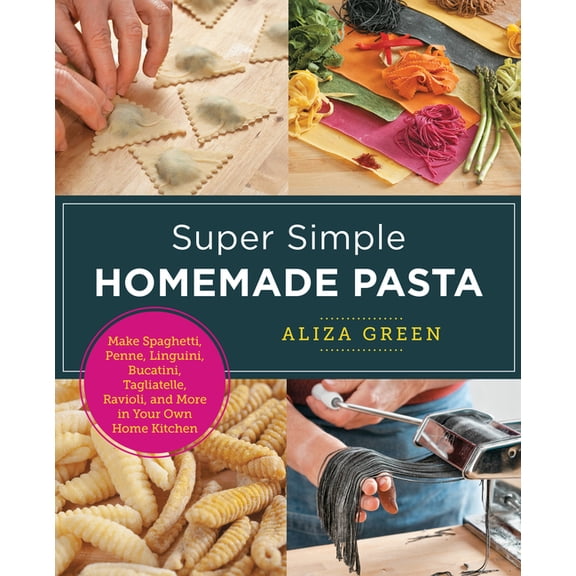 New Shoe Press Super Simple Homemade Pasta: Make Spaghetti, Penne, Linguini, Bucatini, Tagliatelle, Ravioli, and More in Your Own Home , (Paperback)