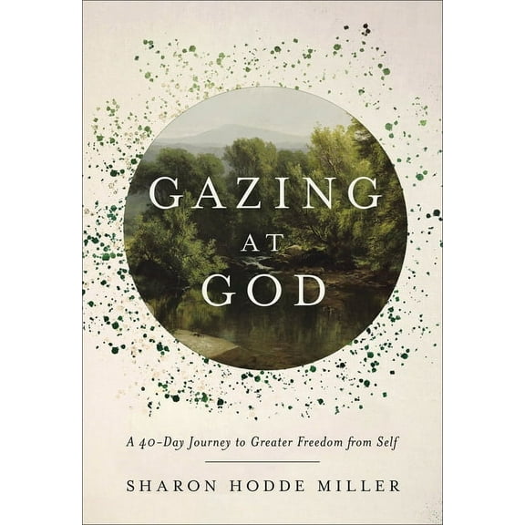 Gazing at God: A 40-Day Journey to Greater Freedom from Self, (Hardcover)