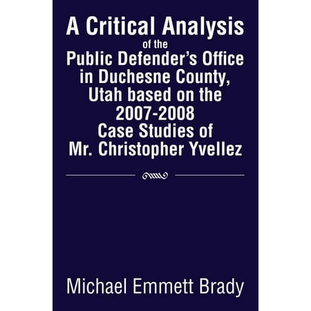 A Critical Analysis of the Public Defender's Office in Duchesne County, Utah Based on the 2007-2008 Case Studies of Mr. Christopher Yvellez - (Best Public Defender Offices In The Country)