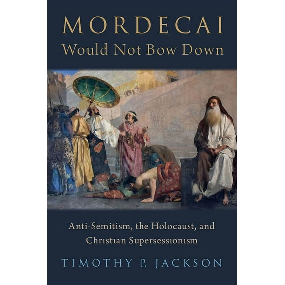 Mordecai Would Not Bow Down: Anti-Semitism, the Holocaust, and Christian Supersessionism, (Hardcover)