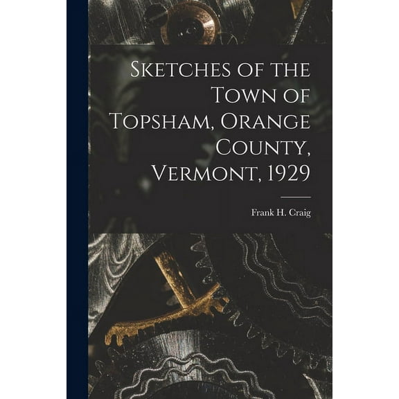Sketches of the Town of Topsham, Orange County, Vermont, 1929, (Paperback)