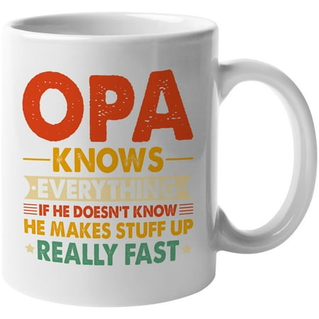 

Opa Knows Everything If He Doesn t Know He Makes Stuff Up Really Fast Funny Grandpa White 11oz Ceramic Mug