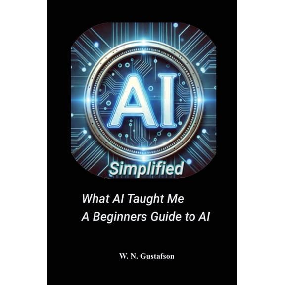 AI Simplified What AI Taught Me A Beginner's Guide, (Paperback)