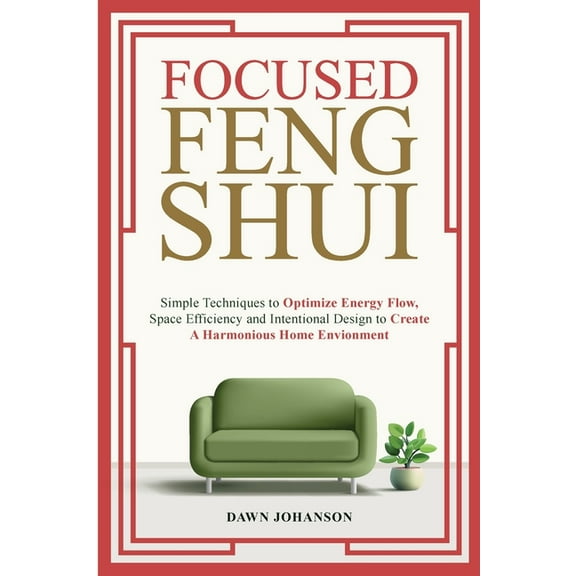 Focused Feng Shui Simple Techniques to Optimize Energy Flow, Space Efficiency and Intentional Design to Create A Harmoni, (Paperback)