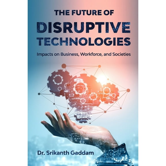 The Future of Disruptive Technologies: Impacts on Business, Workforce, and Societies