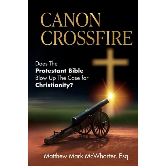 Canon Crossfire: Does The Protestant Bible Blow Up The Case for Christianity?, (Paperback)