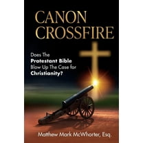 Canon Crossfire: Does The Protestant Bible Blow Up The Case for Christianity?, (Paperback)