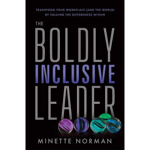 The Boldly Inclusive Leader: Transform Your Workplace (and the World) by Valuing the Differences Within, (Hardcover)