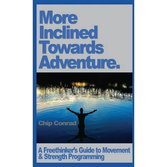 More Incline Towards Adventure: A Freethinker's Guide to Strength & Movement Programming, (Paperback)