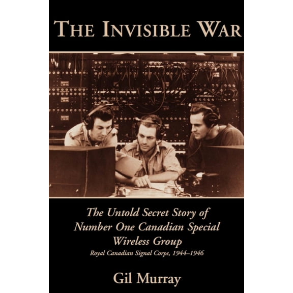 The Invisible War: The Untold Secret Story of Number One Canadian Special Wireless Group, (Paperback)