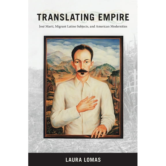 New Americanists Translating Empire: Jose Marti, Migrant Latino Subjects, and American Modernities, (Paperback)