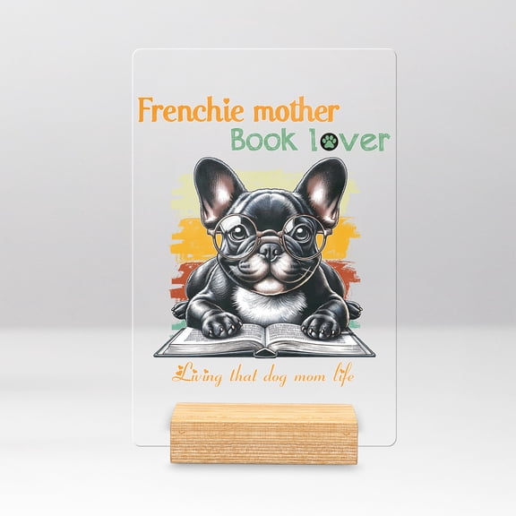 French Bulldog Frenchie Mother Book Lover Happy Mother's Day Acrylic Plaque Sign Ashwood Base Dog Lover Gifts Home Desk Decor - 03004