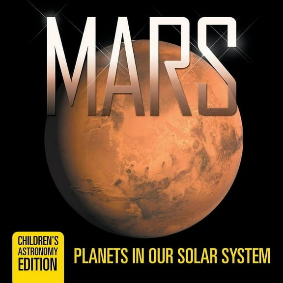 Mars: Planets in Our Solar System Children's Astronomy Edition, (Paperback)