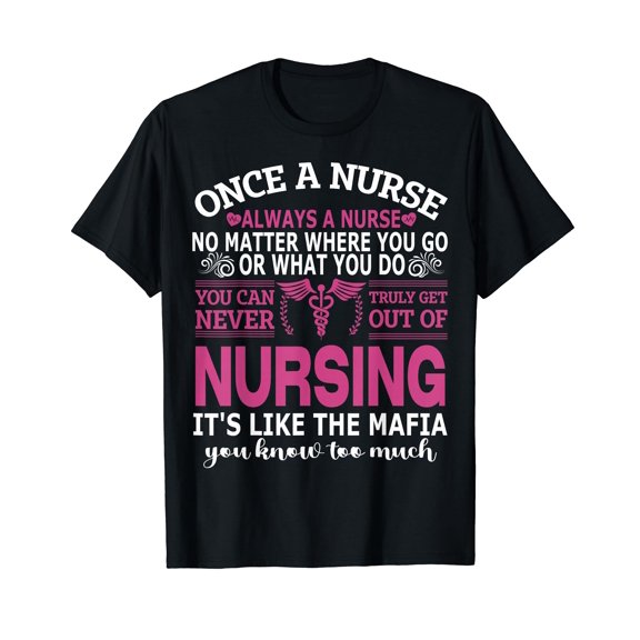 Once Nurse Always A Nurse Where You Go & What You Do - Nurse T-Shirt