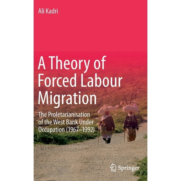 A Theory of Forced Labour Migration: The Proletarianisation of the West Bank Under Occupation (1967-1992), (Hardcover)