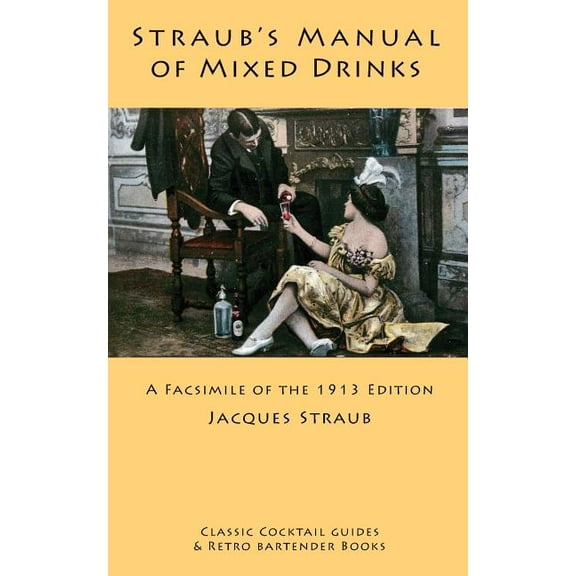 Classic Cocktail Guides and Retro Barten Straub's Manual of Mixed Drinks: A Facsimile of the 1913 Edition, (Paperback)