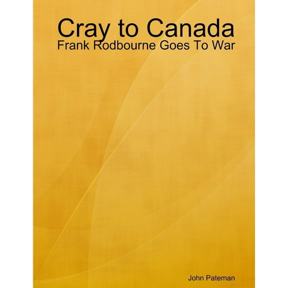 Cray to Canada: Frank Rodbourne Goes To War (Paperback)