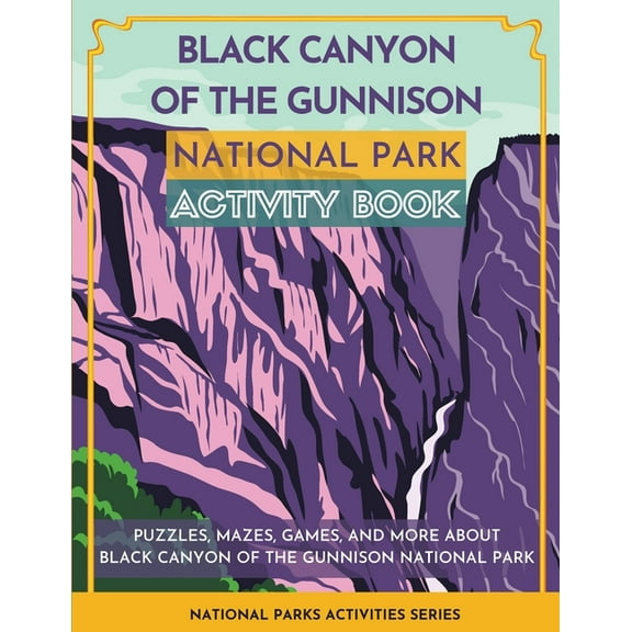 Black Canyon of the Gunnison National Park Activity Book: Puzzles, Mazes, Games, and More About Black Canyon of the Gunn, (Paperback)