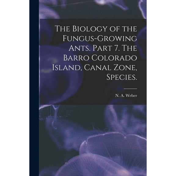 The Biology of the Fungus-growing Ants. Part 7. The Barro Colorado Island, Canal Zone, Species., (Paperback)