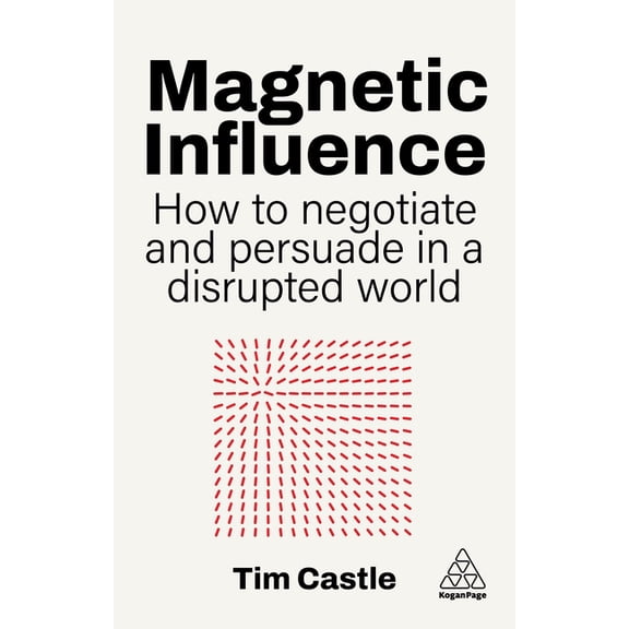 Magnetic Influence: How to Negotiate and Persuade in a Disrupted World, (Hardcover)