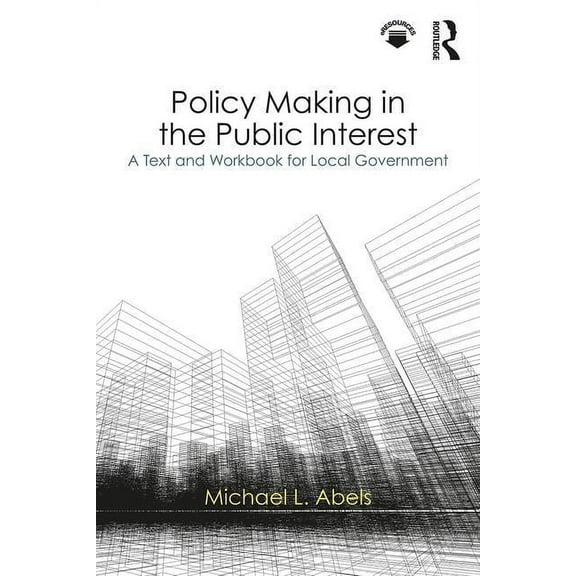 Policy Making in the Public Interest: A Text and Workbook for Local Government, (Paperback)