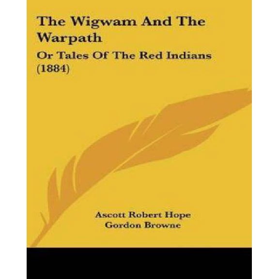 The Wigwam And The Warpath: Or Tales Of The Red Indians (1884)