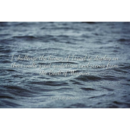 Great Wall Display (Ezra Taft Benson - I challenge the homes of Israel to display on their walls great quotations and scenes from the Book of Mormon - Famous Quotes Laminated POSTER PRINT)