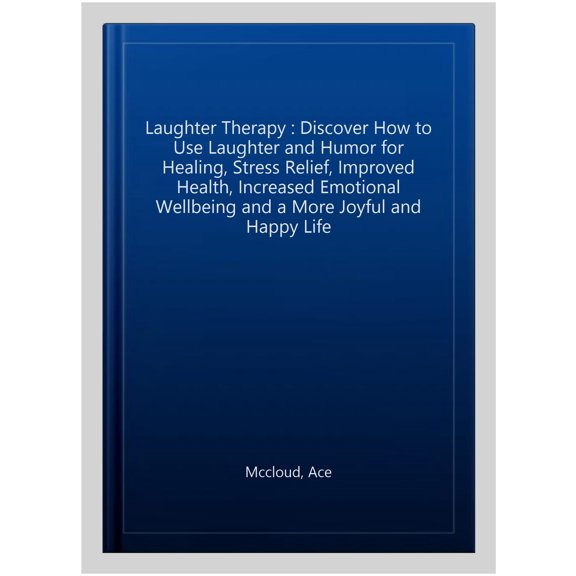 Pre-Owned Guide & Strategies for Eliminating Fear Stress: Laughter Therapy: Discover How To Use Laughter And Humor For Healing, Stress Relief, Improved Health, Increased Emotional Wellbeing And A More Joyful An