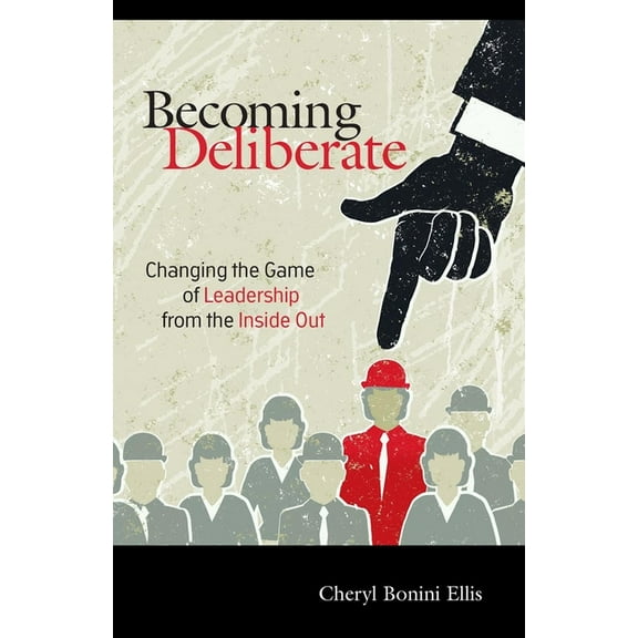 Becoming Deliberate: Changing the Game of Leadership from the Inside Out, (Paperback)