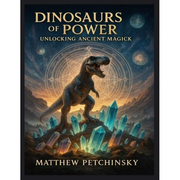Apophis's Magick Series: Dinosaur M Dinosaurs of Power: Unlocking Ancient Magick, (Paperback)