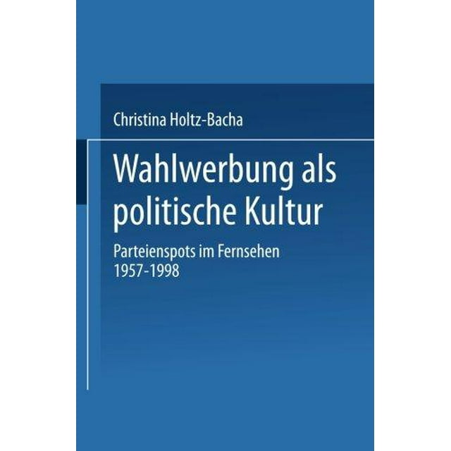 Wahlwerbung Als Politische Kultur: Parteienspots Im Fernsehen 1957-1998