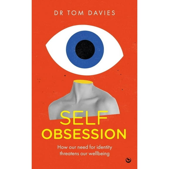 Self-Obsession: How Our Need for Identity Threatens Our Wellbeing, (Paperback)