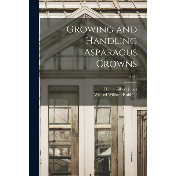 Growing and Handling Asparagus Crowns; B381 (Paperback)