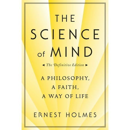 The Science of Mind : A Philosophy, a Faith, a Way of Life, the Definitive Edition