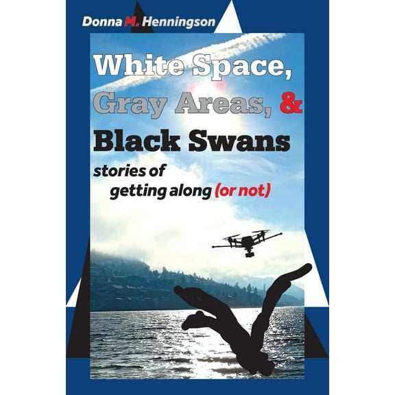 White Space, Gray Areas & Black Swans: stories of getting along (or not), (Paperback)