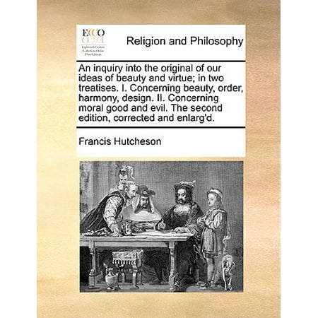 - An Inquiry Into the Original of Our Ideas of Beauty and Virtue; In Two Treatises. I. Concerning Beauty, Order, Harmony, Design. II. Concerning Moral