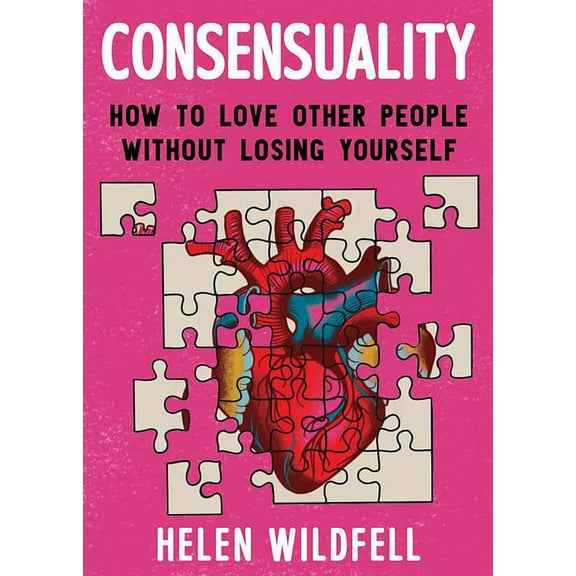 Good Life Consensuality: How to Love Other People Without Losing Yourself, (Paperback)