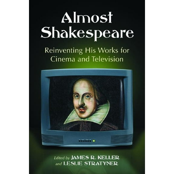 Almost Shakespeare: Reinventing His Works for Cinema and Television, (Paperback)