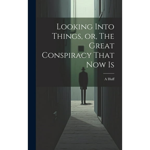Looking Into Things, or, The Great Conspiracy That Now Is (Hardcover)