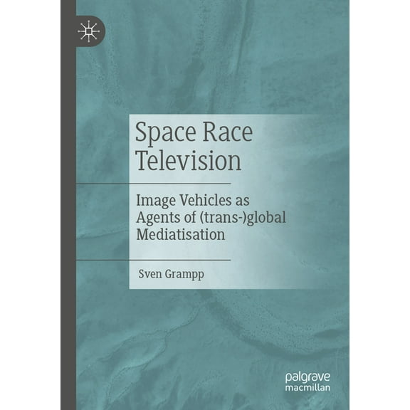 Space Race Television: Image Vehicles as Agents of (Trans-)Global Mediatisation, (Paperback)
