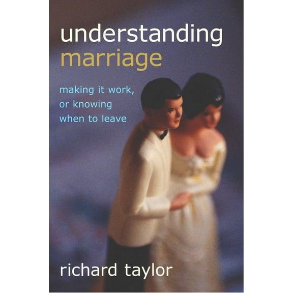 Understanding Marriage: Making It Work, or Knowing When to Leave, (Paperback)